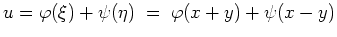 $ \mbox{$\displaystyle
u = \varphi (\xi) + \psi(\eta) \; =\; \varphi (x+y) + \psi(x-y)
$}$