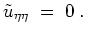 $ \mbox{$\displaystyle
\tilde u_{\eta\eta} \; =\; 0\; .
$}$