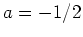 $ \mbox{$a = -1/2$}$