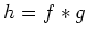 $ \mbox{$h = f\ast g$}$