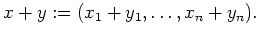 $\displaystyle x + y := (x_1 + y_1, \ldots , x_n + y_n) .$