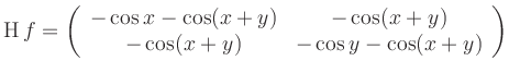 $\displaystyle \operatorname{H} f = \left( \begin{array}{cc} - \cos x- \cos(x+y) &
-\cos(x+y)\\ - \cos(x+y) & -\cos y -\cos(x+y) \end{array} \right)
$