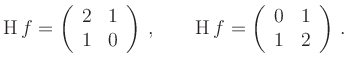 $\displaystyle \operatorname{H} f = \left( \begin{array}{cc} 2 &1
\\ 1 & 0 \end...
...atorname{H} f = \left( \begin{array}{cc} 0 &1
\\ 1 & 2 \end{array} \right)\,.
$