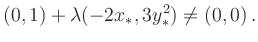 $\displaystyle (0,1) + \lambda ( -2 x_*, 3y_*^2) \neq (0,0)\, .
$