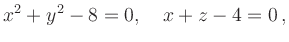 $\displaystyle x^2 + y^2 - 8 = 0,\quad x+z-4 = 0\,, $