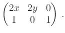 $\displaystyle \begin{pmatrix}2x & 2y & 0 \\ 1 & 0 & 1 \end{pmatrix}\,.
$