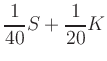 $\displaystyle \frac{1}{40} S + \frac{1}{20} K$