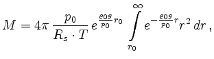 $\displaystyle M=4\pi \, \frac{p_0}{R_s\cdot T} \,
e^{\frac{\varrho_0 g}{p_0}r_0} \,
\int\limits_{r_0}^\infty e^{-\frac{\varrho_0 g}{p_0}r}r^2\,
dr
\,,
$