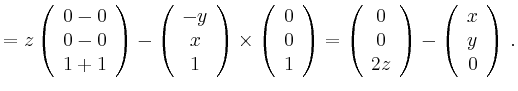 $\displaystyle = z\left( \begin{array}{c} 0-0 \\ 0-0 \\ 1+1 \\ \end{array}\right...
...nd{array}\right) - \left( \begin{array}{c} x \\ y \\ 0 \\ \end{array}\right)\,.$