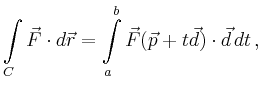 $\displaystyle \int\limits_C \vec{F}\cdot d\vec{r} =
\int\limits_a^b \vec{F}(\vec{p}+t\vec{d})\cdot \vec{d}\,dt\,,
$