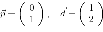 \begin{displaymath}
\vec{p}=\left(
\begin{array}{c}
0\\ 1\\
\end{array}\right),\quad \vec{d}=\left(
\begin{array}{c}
1\\ 2\\
\end{array}\right)
\end{displaymath}