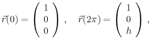 $\displaystyle \vec{r}(0) = \left(\begin{array}{c}1\\ 0\\ 0\end{array}\right)\,,\quad
\vec{r}(2\pi) = \left(\begin{array}{c}1\\ 0\\ h\end{array}\right)\,,
$