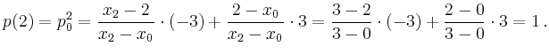 $\displaystyle p(2) = p_0^2 = \frac{x_2 - 2}{x_2 - x_0} \cdot (-3) + \frac{2 - x...
...cdot 3
= \frac{3 - 2}{3 - 0} \cdot (-3) + \frac{2 - 0}{3 - 0} \cdot 3
= 1\,.
$