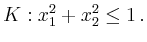 $\displaystyle K: x_1^2+x_2^2\leq 1\,.
$