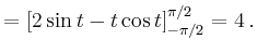 $\displaystyle =[2\sin t-t\cos t ]_{-\pi/2}^{\pi/2} =4\,.$