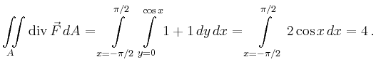 $\displaystyle \iint\limits_{A} \operatorname{div}\vec{F}\,dA
=\int\limits_{x=-\...
...=0}^{\cos x}
1+1\,dy\,dx = \int\limits_{x=-\pi/2}^{\pi/2} 2\cos x\,dx =
4\,.
$