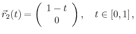 $\displaystyle \vec{r}_2(t)=\left( \begin{array}{c} 1-t \\ 0\\ \end{array}\right),\quad t \in[0, 1]\,,$