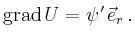 $\displaystyle \operatorname{grad}U =
\psi'\,\vec{e}_r\,.
$