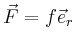 $ \vec{F} = f\vec{e}_r$