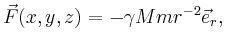 $\displaystyle \vec{F}(x,y,z) = -{\gamma Mm} r^{-2}\vec{e}_r,
$