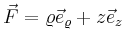 $\displaystyle \vec{F}=\varrho \vec{e}_\varrho +z\vec{e}_z
$