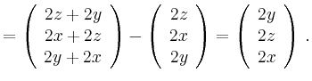 $\displaystyle = \left( \begin{array}{c} 2z+2y \\ 2x+2z \\ 2y+2x \\ \end{array}\...
...{array}\right) =\left( \begin{array}{c} 2y \\ 2z \\ 2x \\ \end{array}\right)\,.$