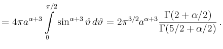 $\displaystyle = 4\pi a^{\alpha+3}\int\limits_0^{\pi/2}\sin^{\alpha+3}\vartheta\...
...heta = 2\pi^{3/2}a^{\alpha+3}\frac{\Gamma(2+\alpha/2)}{\Gamma(5/2+\alpha/2)}\,.$