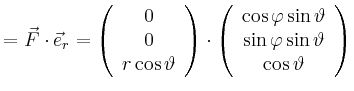 $\displaystyle =\vec{F} \cdot \vec{e}_r = \left( \begin{array}{c} 0\\ 0\\ r\cos\...
...hi\sin\vartheta\\ \sin\varphi\sin\vartheta\\ \cos\vartheta\\ \end{array}\right)$