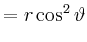 $\displaystyle =r\cos^2\vartheta$