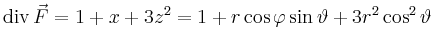 $\displaystyle \operatorname{div}\vec{F}=1+x+3z^2 =
1+r\cos\varphi\sin\vartheta+3r^2\cos^2\vartheta
$