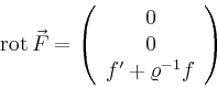 \begin{displaymath}
\operatorname{rot} \vec{F} = \left(
\begin{array}{c}
0\\ 0\\ f'+\varrho^{-1}f\\
\end{array}\right)
\end{displaymath}