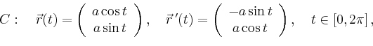 \begin{displaymath}
C:\quad \vec{r}(t)=\left(
\begin{array}{c}
a\cos t \\ a\sin ...
...a\sin t \\ a\cos t\\
\end{array}\right),\quad t\in[0,2\pi]\,,
\end{displaymath}