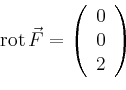 \begin{displaymath}
\operatorname{rot}\vec{F}=\left(
\begin{array}{c}
0\\ 0\\ 2\\
\end{array}\right)
\end{displaymath}