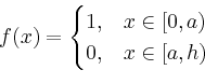 \begin{displaymath}
f(x)=
\begin{cases}
1, & x\in[0,a)\\
0, & x\in[a,h)\\
\end{cases}\end{displaymath}