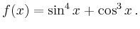 $\displaystyle f(x) = \sin^4 x + \cos^3 x\,.
$