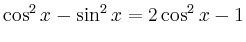 $\displaystyle \cos^2x-\sin^2x = 2\cos^2 x -1$