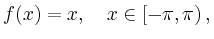 $\displaystyle f(x)=x,\quad x\in[-\pi,\pi)\,,
$