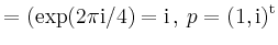 $\displaystyle = (\exp(2\pi\mathrm{i}/4)=\mathrm{i}\,,\,p=(1,\mathrm{i})^\mathrm{t}$