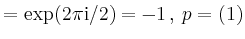 $\displaystyle = \exp(2\pi\mathrm{i}/2) =-1\,,\, p=(1)$