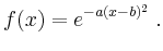 $\displaystyle f(x)=e^{-a(x-b)^2}\,.
$