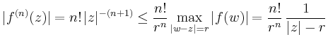 $\displaystyle \vert f^{(n)}(z)\vert = n!\,\vert z\vert^{-(n+1)} \le \frac{n!}{r...
...ax_{\vert w-z\vert=r}
\vert f(w)\vert=\frac{n!}{r^n}\,\frac{1}{\vert z\vert-r}
$