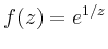 $\displaystyle f(z)=e^{1/z}
$