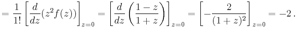 $\displaystyle = \frac{1}{1!}\left[\frac{d}{dz}(z^2f(z))\right]_{z=0} =\left[\fr...
...frac{1-z}{1+z}\right)\right]_{z=0} =\left[-\frac{2}{(1+z)^2}\right]_{z=0}=-2\,.$