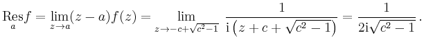 $\displaystyle \underset{a}{\operatorname{Res}}f = \lim_{z\to a} (z-a)f(z)=
\lim...
...mathrm{i}\left(z+c+\sqrt{c^2-1}\right)}
= \frac{1}{2\mathrm{i}\sqrt{c^2-1}}\,.
$