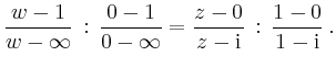 $\displaystyle \frac{w-1}{w-\infty}\,:\,\frac{0-1}{0-\infty} =
\frac{z-0}{z-\mathrm{i}}\,:\,\frac{1-0}{1-\mathrm{i}}\,.
$