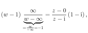 $\displaystyle (w-1)\,\underbrace{\frac{\infty}{w-\infty}}_{=\frac{\infty}{-\infty}=-1} =
\frac{z-0}{z-\mathrm{i}}\,(1-\mathrm{i})\,,
$