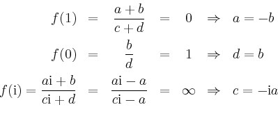 \begin{displaymath}
\begin{array}{rcccccl}
f(1)&=&\displaystyle \frac{a+b}{c+d}&...
...{c\text{i}-a}
&=&\infty
&\Rightarrow &c=-\text{i}a
\end{array}\end{displaymath}