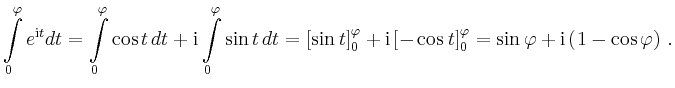 $\displaystyle \int\limits_0^\varphi e^{\mathrm{i}t} dt =
\int\limits_0^\varphi ...
...s t\right]_0^\varphi = \sin \varphi +\mathrm{i}\left(1-\cos
\varphi \right)\,.
$