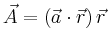 $ \vec{A}=\left(\vec{a}\cdot \vec{r}\right)\vec{r}$