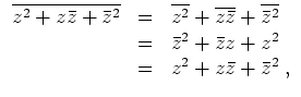 $ \mbox{$\displaystyle
\begin{array}{rcl}
\overline {z^2 + z\bar z + \bar z^2} ...
...z^2 + \bar z z + z^2 \\
& = & z^2 + z\bar z + \bar z^2\; , \\
\end{array}$}$